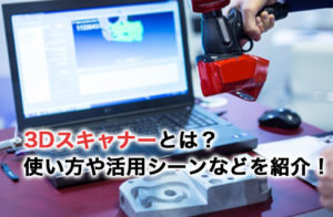 3Dスキャナーとは？できること、価格、使い方、活用シーンを紹介！