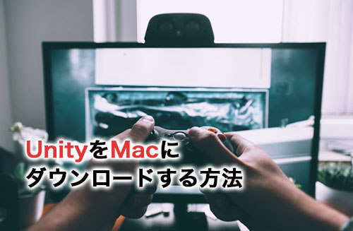 UntiyをMacにダウンロードする方法
