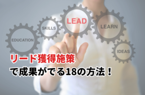 おすすめリード獲得の施策18選！効果が出る理由やメリットも解説