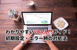 【2025】わかりやすいVBA入門ガイド！初期設定・エラー時の対処法・デバッグ方法と生成AI活用術も解説