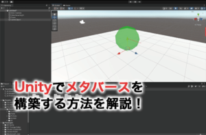 Unityでメタバースを構築する方法を解説！Unityを使ったメタバース開発の事例も紹介