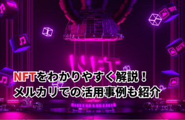 【2025】NFTとは？稼ぎ方・始め方をわかりやすく解説！メルカリでの活用事例も紹介