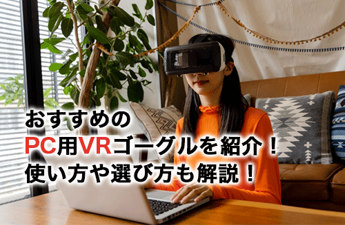 おすすめのPC用VRゴーグル9選！自分に合ったゴーグルの選び方も解説！